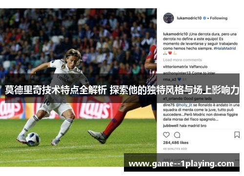 莫德里奇技术特点全解析 探索他的独特风格与场上影响力