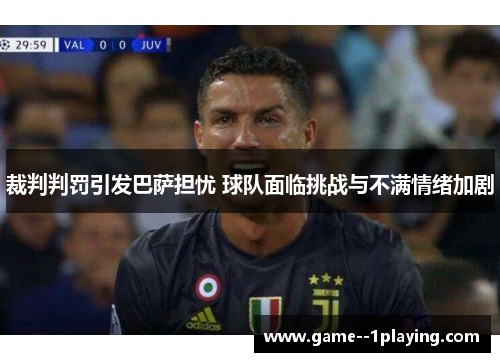 裁判判罚引发巴萨担忧 球队面临挑战与不满情绪加剧