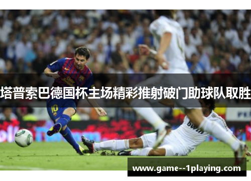 塔普索巴德国杯主场精彩推射破门助球队取胜 塔普索巴德国杯主场精彩推射破门助球队取胜