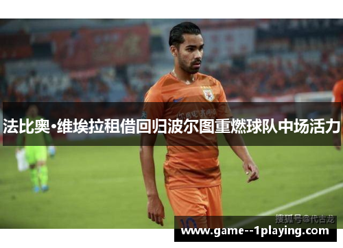 法比奥·维埃拉租借回归波尔图重燃球队中场活力