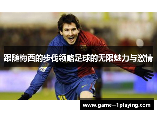 跟随梅西的步伐领略足球的无限魅力与激情